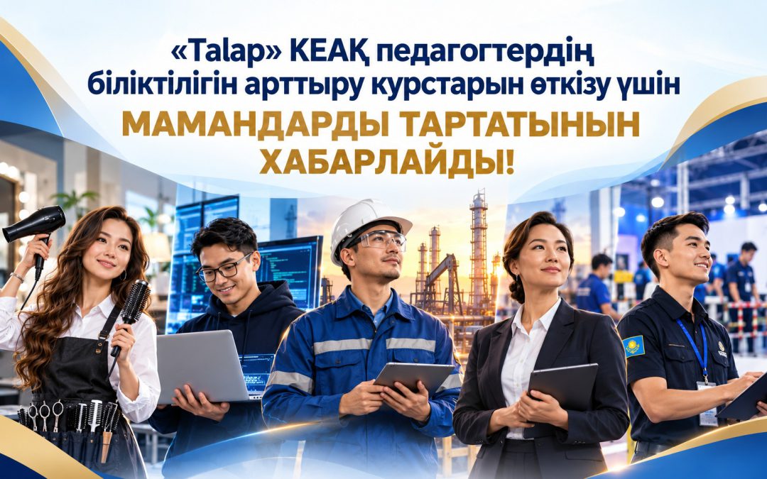 «Talap» КЕАҚ курстарының сарапшысы әрі тренері бол: ТжКӨБ саласындағы үздік мамандарды шақырамыз!